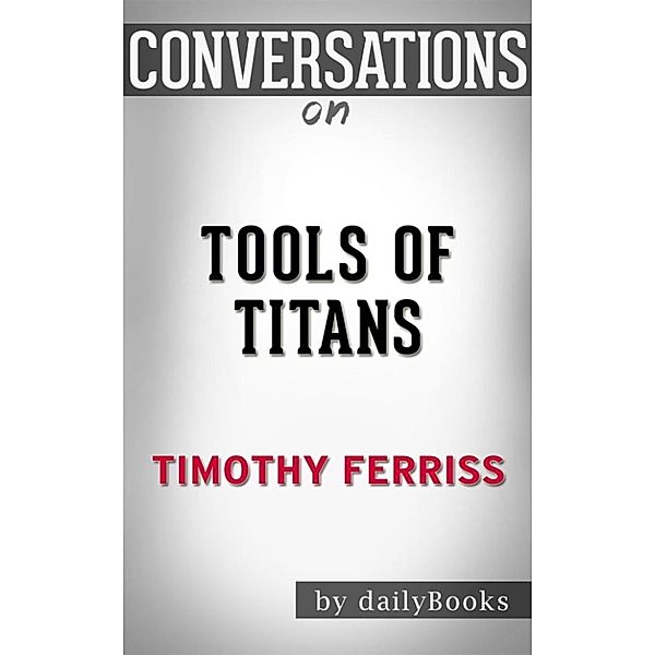 Tools of Titans: by Timothy Ferriss | Conversation Starters, Daily Books