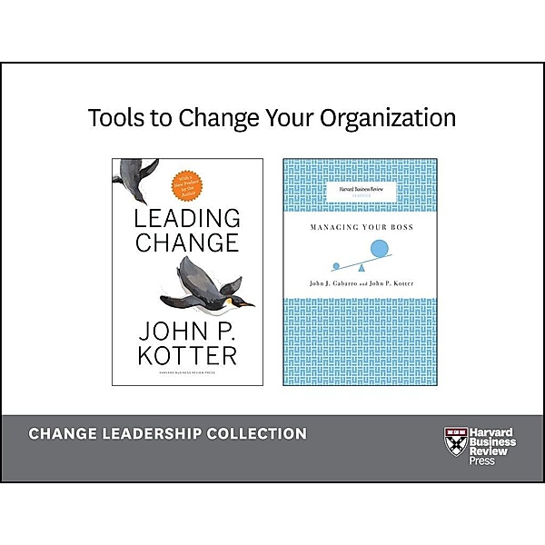 Tools to Change Your Organization: The Change Leadership Collection (2 Books), John P. Kotter, John J. Gabarro