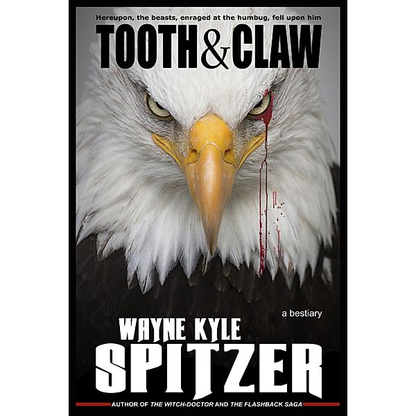 Tooth and Claw: A Bestiary / Wayne Kyle Spitzer, Wayne Kyle Spitzer