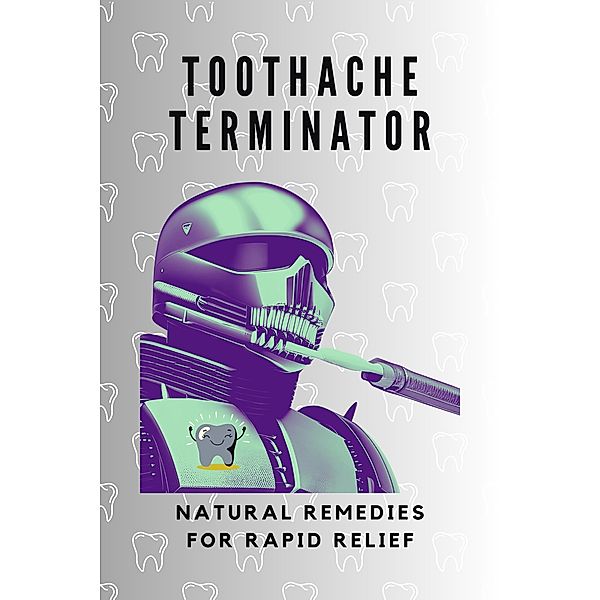 Toothache Terminator : Natural Remedies for Rapid Relief (Home Remedies) / Home Remedies, Iphigénie Beaumont