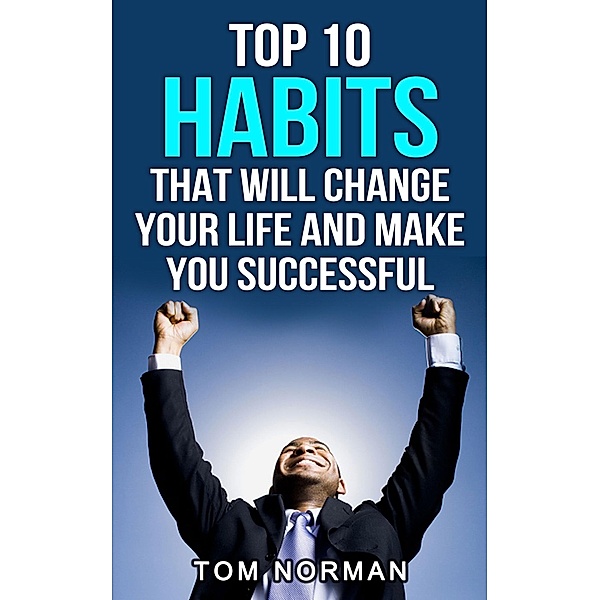 Top 10 Habits That Will Change Your Life And Make You Successful, Tom Norman