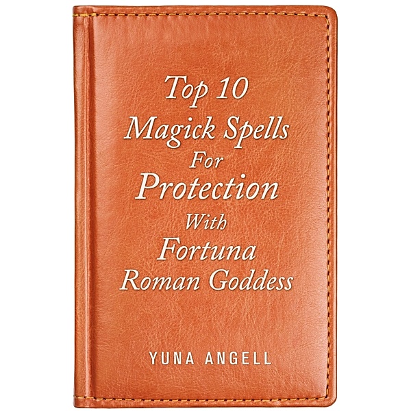 Top 10 Magick Spells For Protection With Fortuna Roman Goddess, Yuna Angell