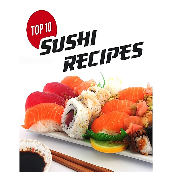 Top 10 Sushi Recipes: A Beginners Guide to Making Sushi, Egor Sosin