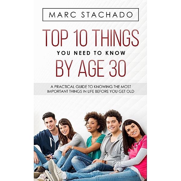 Top 10 Things You Need To Know By Age 30, Marc Stachado