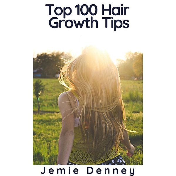 Top 100 Hair Growth Tips, Jemie Denney