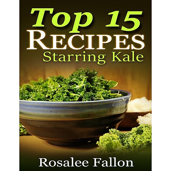 Top 15 Recipes: Starring Kale, Rosalee Fallon