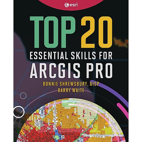 Top 20 Essential Skills for ArcGIS Pro / Top 20 Essential Skills Bd.1, Bonnie Shrewsbury, Barry Waite