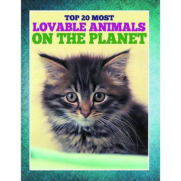 Top 20 Most Lovable Animals On The Planet / Speedy Kids, Speedy Publishing