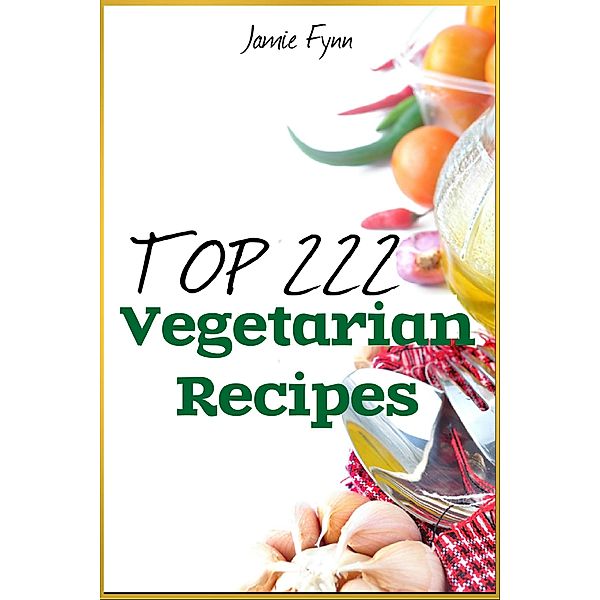Top 222 Amazing Vegetarian Recipes, Jamie Fynn