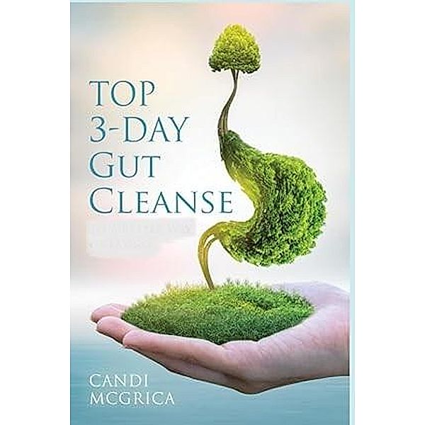 Top 3-Day Gut Cleanse (Gut Cleanse, antioxidants & phytochemicals, gut health, digestive issues) / Gut Cleanse, antioxidants & phytochemicals, gut health, digestive issues, Candi McGrier