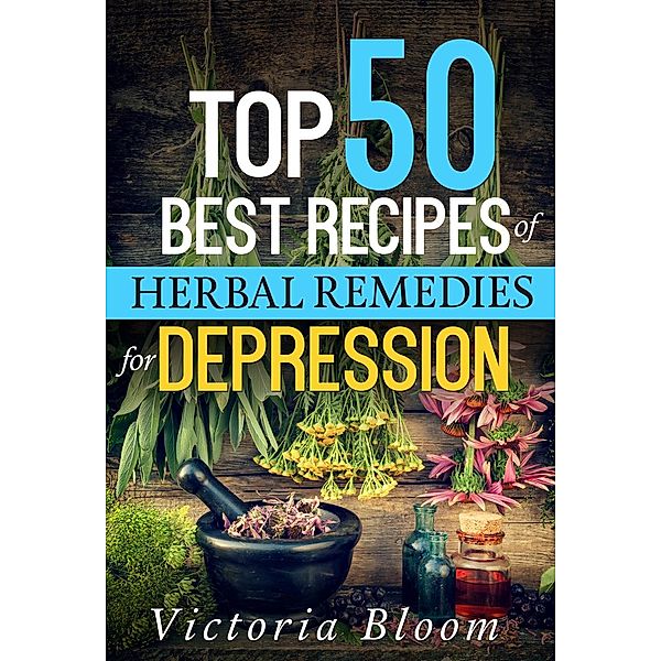 Top 50 Best Recipes of Herbal Remedies for Depression, Rita Clark