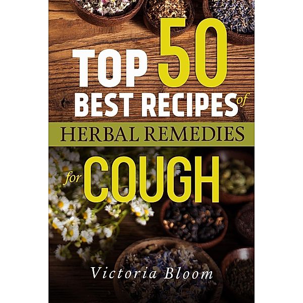 Top 50 Best Recipes of Herbal Remedies for Cough, Victoria Bloom