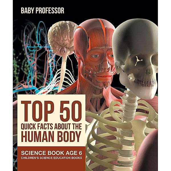 Top 50 Quick Facts About the Human Body - Science Book Age 6 | Children's Science Education Books / Baby Professor, Baby