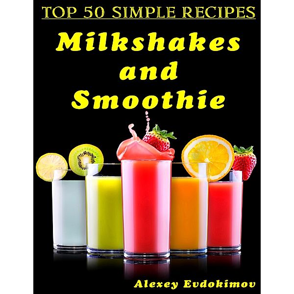 Top 50 Simple Recipes Milkshakes and Smoothie, Alexey Evdokimov