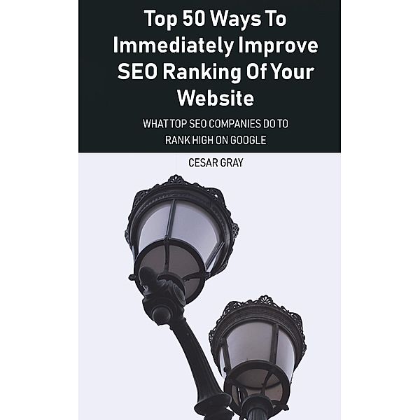 Top 50 Ways To Immediately Improve SEO Ranking Of Your Website, Cesar Gray