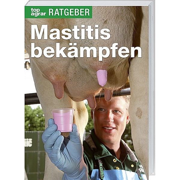 Top agrar Ratgeber / Mastitis bekämpfen, Patrick Liste