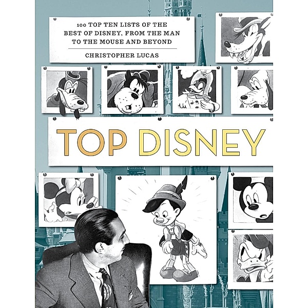 Top Disney: 100 Top Ten Lists of the Best of Disney, from the Man to the Mouse and Beyond, Christopher Lucas