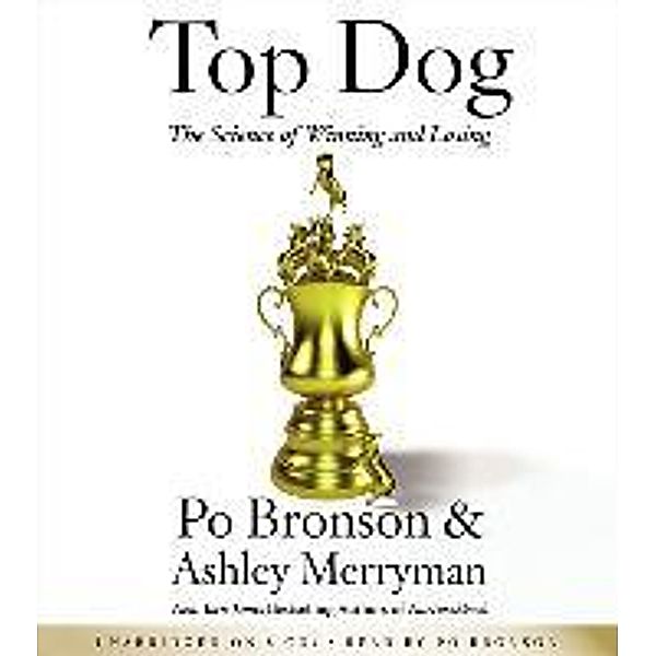 Top Dog: The Science of Winning and Losing, Po Bronson, Ashley Merryman