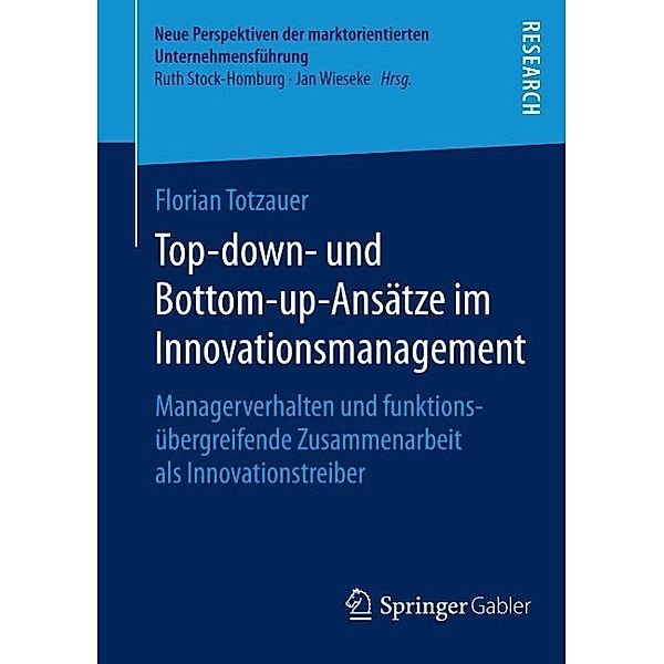 Top-down- und Bottom-up-Ansätze im Innovationsmanagement / Neue Perspektiven der marktorientierten Unternehmensführung, Florian Totzauer