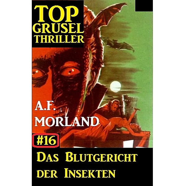 Top Grusel Thriller #16: Das Blutgericht der Insekten, A. F. Morland