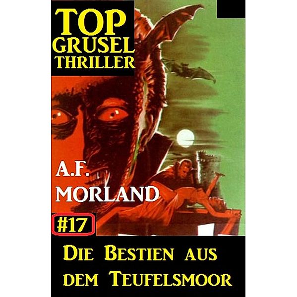 Top Grusel Thriller #17: Die Bestien aus dem Teufelsmoor, A. F. Morland