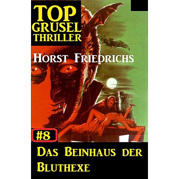 Top Grusel Thriller #8 - Das Beinhaus der Bluthexe, Horst Friedrichs