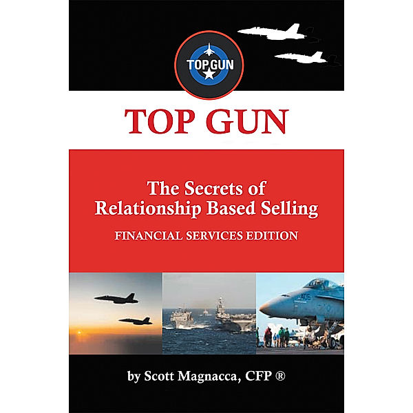 Top Gun- the Secrets of Relationship Based Selling, Scott Magnacca CFP