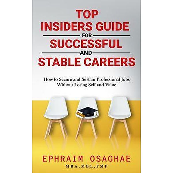 Top Insiders Guide to Successful and Stable Careers, Ephraim Osaghae