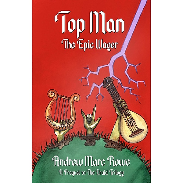 Top Man: The Epic Wager (The Druid Trilogy, #0) / The Druid Trilogy, Andrew Marc Rowe