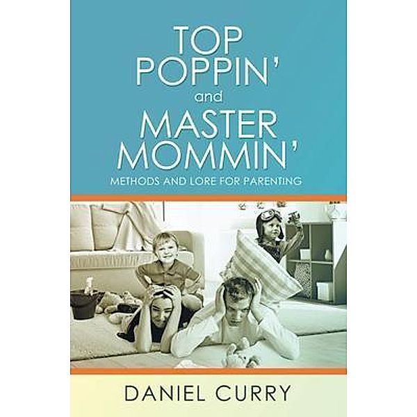 Top Poppin' And Master Mommin' / Westwood Books Publishing, LLC, Daniel Curry