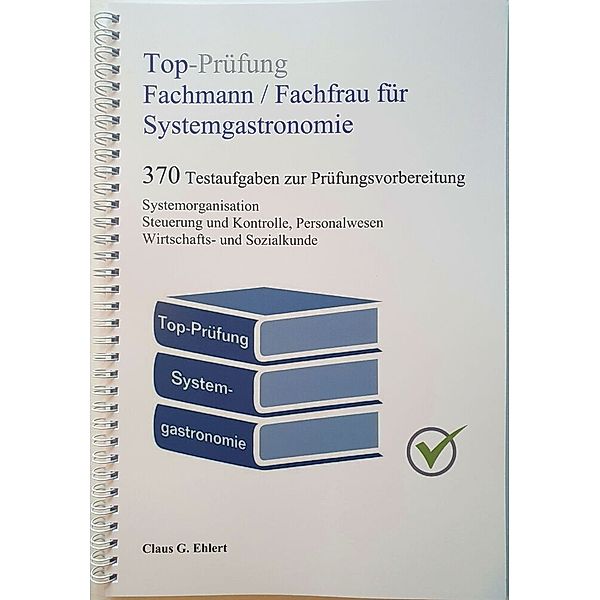 Top-Prüfung Fachmann / Fachfrau für Systemgastronomie - 370 Aufgaben für die Abschlussprüfung, Claus G. Ehlert