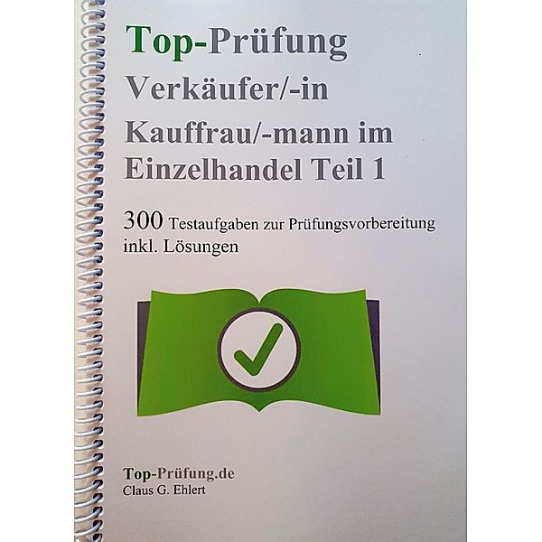 Top Prüfung Verkäuferin / Verkäufer - 300 Testfragen für die Abschlussprüfung, Claus-Günter Ehlert