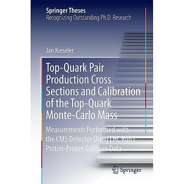Top-Quark Pair Production Cross Sections and Calibration of the Top-Quark Monte-Carlo Mass / Springer Theses, Jan Kieseler