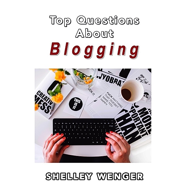 Top Questions About Blogging, Shelley Wenger