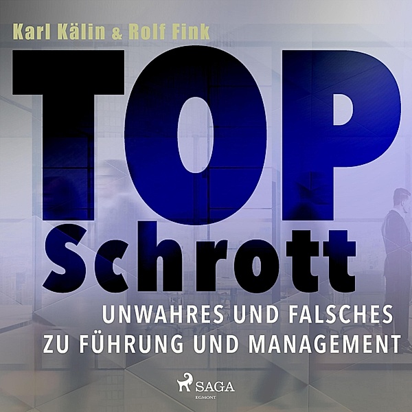 Top Schrott - Unwahres und Falsches zu Führung und Management (Ungekürzt), Karl Kälin, Rolf Fink