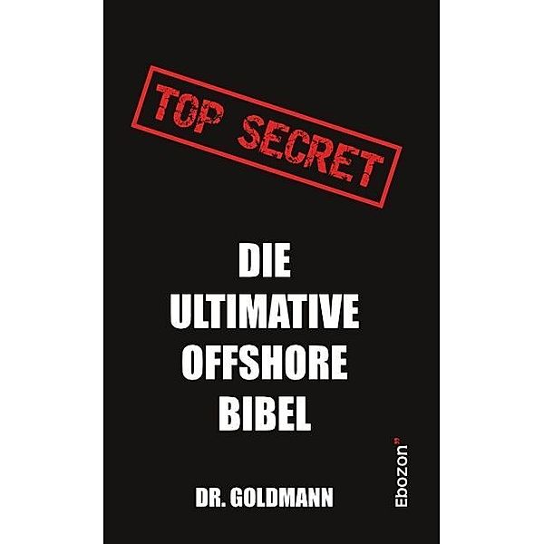 Top Secret - Die ultimative Offshore Bibel, Dr. Goldmann