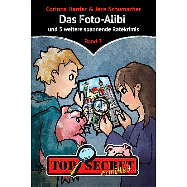 TOP SECRET ermittelt ... Das Foto-Alibi, Corinna Harder, Jens Schumacher