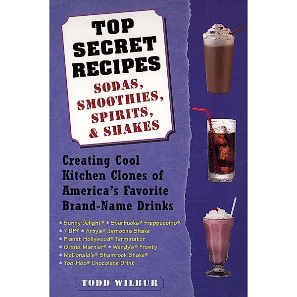 Top Secret Recipes--Sodas, Smoothies, Spirits, & Shakes, Todd Wilbur