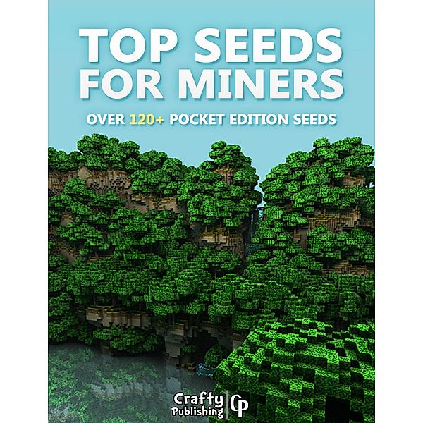 Top Seeds for Miners - Over 120+ Pocket Edition Seeds: (An Unofficial Minecraft Book), Crafty Publishing