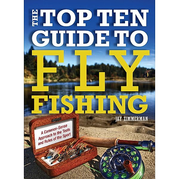Top Ten Guide to Fly Fishing, Jay Zimmerman