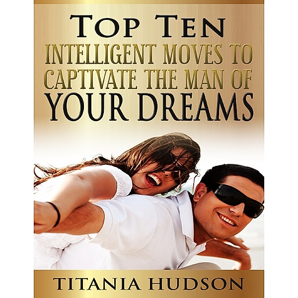 Top Ten Intelligent Moves to Captivate the Man of Your Dreams, Titania Hudson