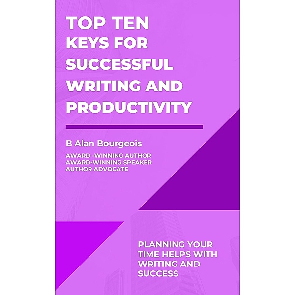 Top Ten Keys for Successful Writing and Productivity (Top Ten Series) / Top Ten Series, B Alan Bourgeois