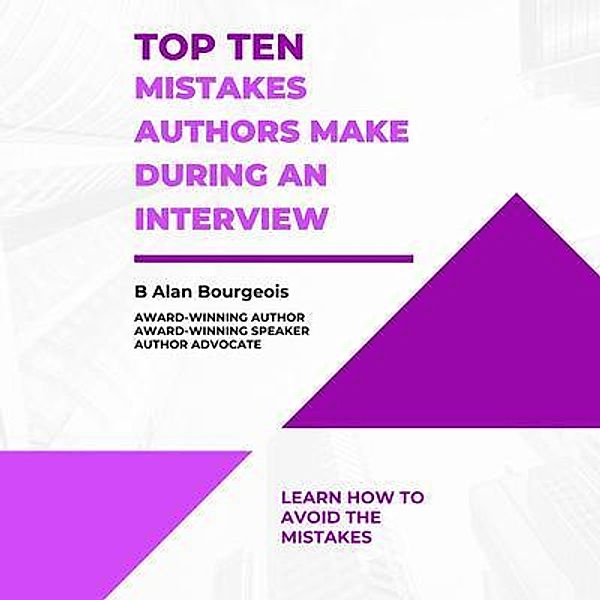 Top Ten Mistakes Authors Make During an Interview, B Alan Bourgeois