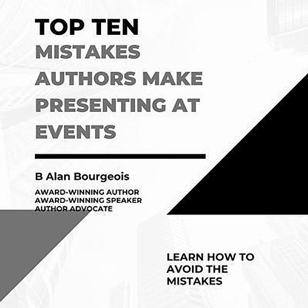 Top Ten Mistakes Authors Make Presenting at Events, B Alan Bourgeois