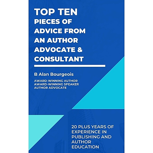 Top Ten Pieces of Advice from an Author Advocate & Consultant, B Alan Bourgeois