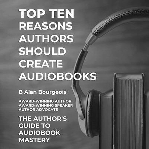 Top Ten Reasons Authors Should Create Audiobooks, B Alan Bourgeois