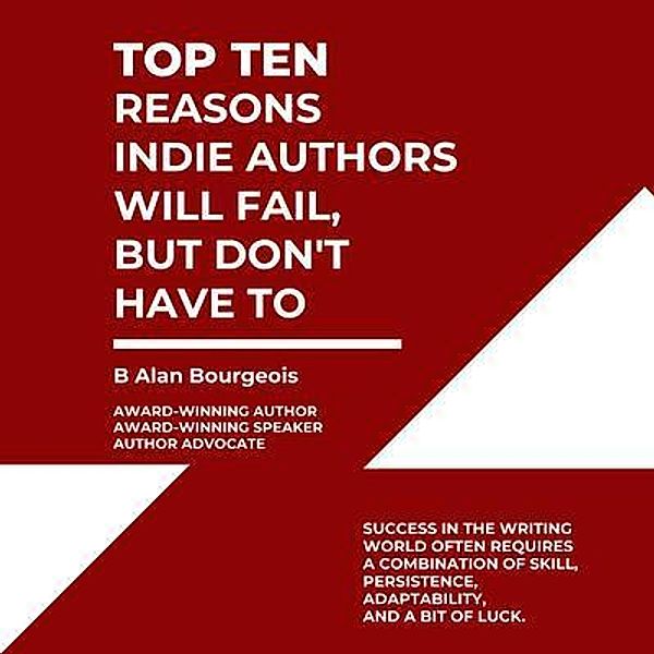 Top Ten Reasons Indie Authors Will Fail, But Don't Have To, B Alan Bourgeois
