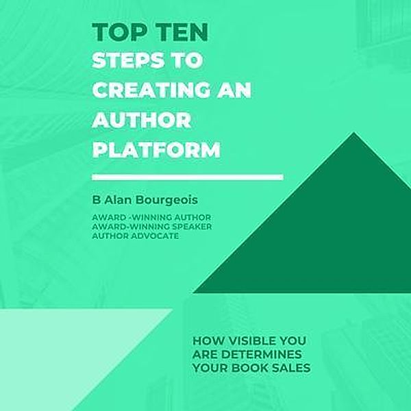 Top Ten Steps to Create an Author Platform, B Alan Bourgeois