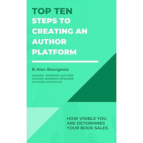 Top Ten Steps to Creating an Author Platform (Top Ten Series) / Top Ten Series, B Alan Bourgeois