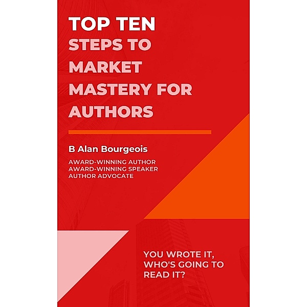 Top Ten Steps to Market Mastery for Authors (Top Ten Series) / Top Ten Series, B Alan Bourgeois